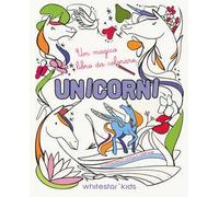 Unicorni. Un magico libro da colorare