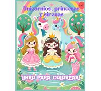 Unicornios, Princesas y Sirenas: Libro para colorear