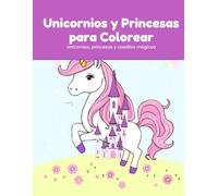 Unicornios y Princesas para Colorear: 50 dibujos mágicos de unicornios, princesas y castillos para colorear