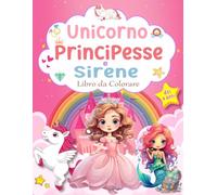 Unicorno, Principesse e Sirene Libro da Colorare Per Bambini dai 4 anni in su: 40 pagine da colorare per Bambine, Formato grande con magici unicorni, bellissime ed amorevoli Principesse Sirene