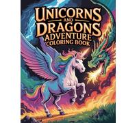Unicorns and Dragons Adventure Coloring Book: Epic Journey Activity Pages For Teens, Adults Featuring Mythic Steeds, Majestic Beasts For Stress Relief