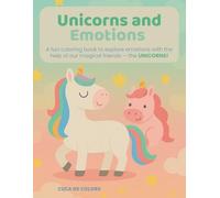 Unicorns and Emotions: A coloring book to explore your feelings with the help of magical unicorns