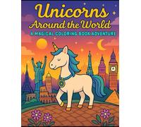 Unicorns Around the World: A Magical Coloring Book Adventure: 24 Fun and Relaxing Unicorn Coloring Pages with Famous Landmarks and Global Destinations - Perfect for Kids, Teens, and Adults Who Love Fantasy and Travel