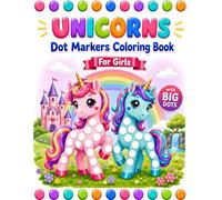 Unicorns Dot Markers Coloring Book for Girls: A Magical Dot Art Activity Book with Super Cute Designs and Big Dots for Toddlers 1-3 and Kids 2-4 Years Old