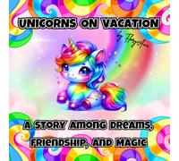 Unicorns on Vacation: A story among dreams,friendship,and magic