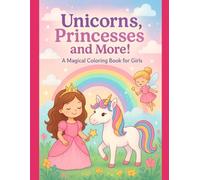 Unicorns, Princesses and More! A Magical Coloring Book for Girls