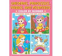 Unicorns, Princesses, Fairies, and Mermaids Color by Number Coloring Book for Kids Ages 4-8: Easy Color by Number Pages Featuring Magical Creatures, ... Fun Activity Book for Girls Ages 4 Through 8