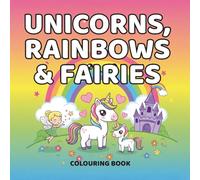 Unicorns, rainbows and fairies colouring book: Simple, Adorable & Magical Colouring Pages for Little Artists