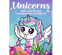 Unicorns, Stars, and Flowers Coloring Book for Kids Ages 4-8: Fun and Easy Coloring Pages with Cute Unicorns, Sparkling Stars, and Beautiful Flowers for Creative Kids and Hours of Coloring Fun