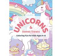 Unicorns & Sweet Treats Coloring Book for Kids Ages 4-8: Fun and Easy Pages of Magical Unicorns, Cupcakes, Ice Cream and More!