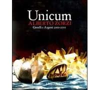 Unicum. Alberto Zorzi. Gioielli e argenti 2000/2010. Catalogo della mostra (Venezia, 4 settembre 2010-9 gennaio 2011). Ediz. illustrata
