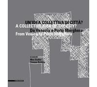 Un'idea collettiva di città? Da Venezia a Porto Marghera. Ediz. multilingu...