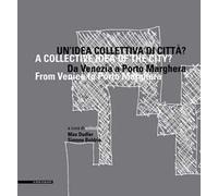 Un'idea collettiva di città? Da Venezia a Porto Marghera. Ediz. multilingue
