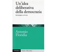 Un'idea deliberativa della democrazia. Genealogia e principi