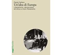 Un'idea di Europa. Liberalismo, democrazia ed etica a inizio Novecento