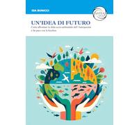 Un'idea di futuro. Come affrontare la sfida socio-ambientale dell’Antropocene e far pace con la biosfera