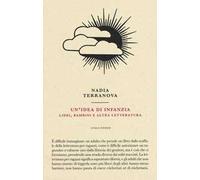 Un'idea di infanzia. Libri, bambini e altra letteratura