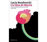 Un'idea di libertà. Il Partito radicale nella storia d’Italia (1962-1988)