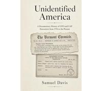 Unidentified America: A Documentary History of UFO and UAP Encounters from 1776 to the Present
