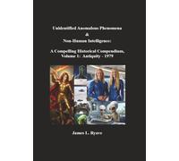 Unidentified Anomalous Phenomena & Non-Human Intelligence: A Compelling Historical Compendium, Volume 1, Antiquity - 1979