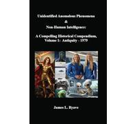 Unidentified Anomalous Phenomena & Non-Human Intelligence: A Compelling Historical Compendium, Volume 1, Antiquity - 1979