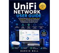 UniFi Network User Guide: A Practical Manual to Set Up, Manage, Secure, and Optimize UniFi Networks with Wireless Configuration, VLANs, Remote Access, Troubleshooting, and Best Practices
