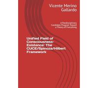 Unified Field of Consciousness-Existence: The CUCE/Spinoza/Hilbert Framework: A Pandisciplinary Candidate Program Toward a Theory of Everything