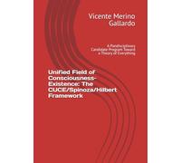Unified Field of Consciousness-Existence: The CUCE/Spinoza/Hilbert Framework: A Pandisciplinary Candidate Program Toward a Theory of Everything