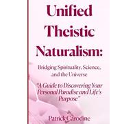 Unified Theistic Naturalism™: A Guide to Discovering Your Personal Paradise and Life’s Purpose: 1