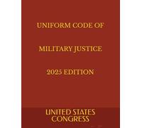 UNIFORM CODE OF MILITARY JUSTICE 2025 EDITION
