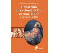 Uniformità alla volontà di Dio - L'amore di Dio e opuscoli affini