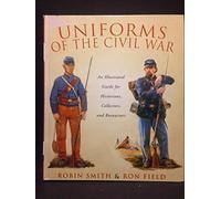 Uniforms of the Civil War: Illustrated Guide for Historians, Collectors, and Reenactors