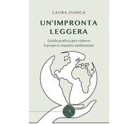Un'impronta leggera. Guida pratica per ridurre il proprio impatto ambienta...