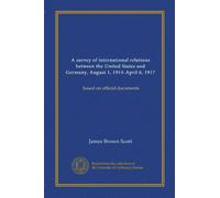 Un'indagine sulle relazioni internazionali tra Stati Uniti e Germania, 1 agosto 1914-6 aprile 1917: basata su documenti ufficiali