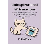 Uninspirational Affirmations: Sarcastic Thoughts For Cynical People Who Find Everything Disappointing