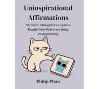 Uninspirational Affirmations: Sarcastic Thoughts For Cynical People Who Find Everything Disappointing