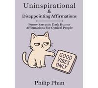 Uninspirational & Disappointing Affirmations: Funny Sarcastic Dark Humor Affirmations For Cynical People