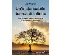 Un'instancabile ricerca di infinito. Il senso della speranza cristiana in un mondo che cambia