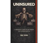 UNINSURED: A BIOLOGICAL AUDIT OF THE STORIES THAT GOVERN SURVIVAL
