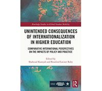 Unintended Consequences of Internationalization in Higher Education: Comparative International Perspectives on the Impacts of Policy and Practice