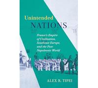 Unintended Nations: France’s Empire of Civilization, Southeast Europe, and the Post-Napoleonic World (McGill-Queen's Studies in the History of Ideas)