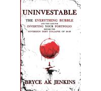 Uninvestable: The Everything Bubble and the Case for Inverting your Portfolio Before the Sovereign Debt Collapse of 26-28