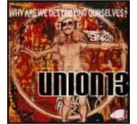 UNION 13 - WHY ARE WE DESTROYING OUR