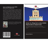 Union du Maghreb arabe (UMA) Diplomatie et diplomatie: Les pratiques diplomatiques dans les politiques étrangères des Etats membres de l'Union du Maghreb Arabe