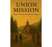 UNION MISSION: A Story of Faith, Sacrifice, and Legacy
