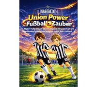 Union Power Fußball-Zauber: Ein Kinder-Fußballbuch über Teamgeist, Freundschaft und wie man das Unmögliche möglich macht (ab 8 Jahren)