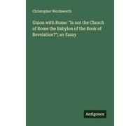 Union with Rome: "Is not the Church of Rome the Babylon of the Book of Revelation?"; an Essay