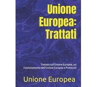 Unione Europea: Trattati: Trattato sull'Unione Europea, sul Funzionamento dell'Unione Europea e Protocolli