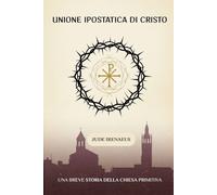 Unione Ipostatica di Cristo: Una breve storia della Chiesa primitiva
