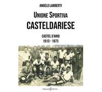 Unione sportiva casteldariese. Castel d'Ario 1913-1973